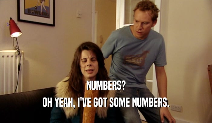 NUMBERS? OH YEAH, I'VE GOT SOME NUMBERS. 