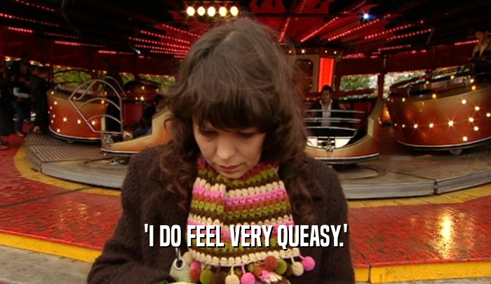 'I DO FEEL VERY QUEASY.'  