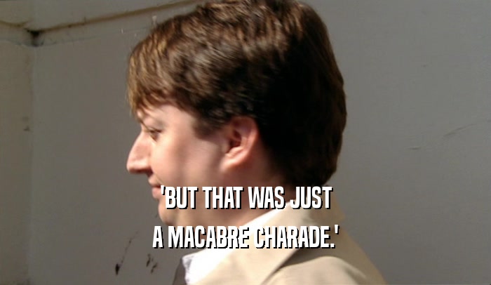 'BUT THAT WAS JUST A MACABRE CHARADE.' 