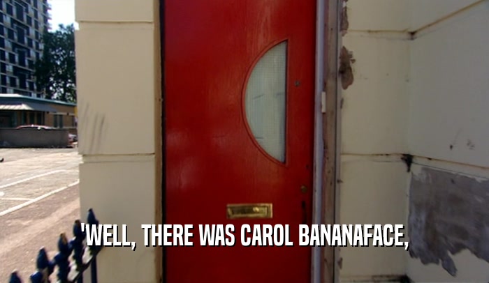 'WELL, THERE WAS CAROL BANANAFACE,  