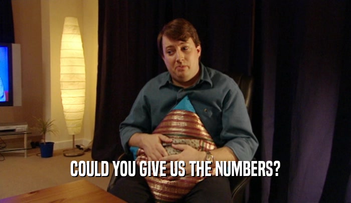 COULD YOU GIVE US THE NUMBERS?  