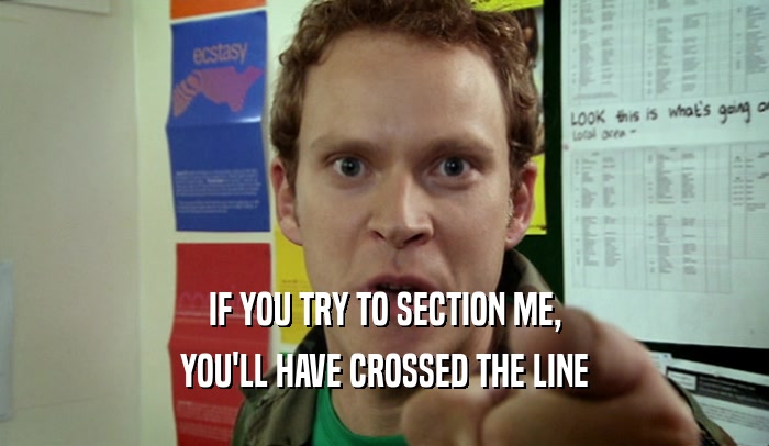 IF YOU TRY TO SECTION ME, YOU'LL HAVE CROSSED THE LINE 