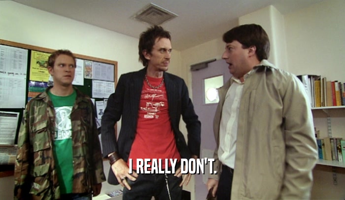 I REALLY DON'T.  