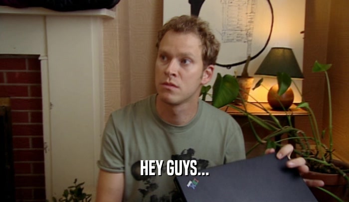 HEY GUYS...  