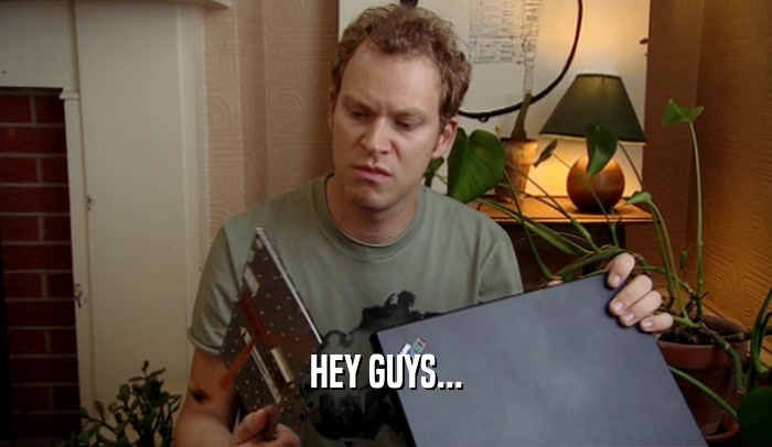 HEY GUYS...  
