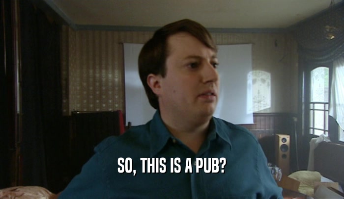 SO, THIS IS A PUB?  