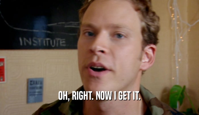 OH, RIGHT. NOW I GET IT.  