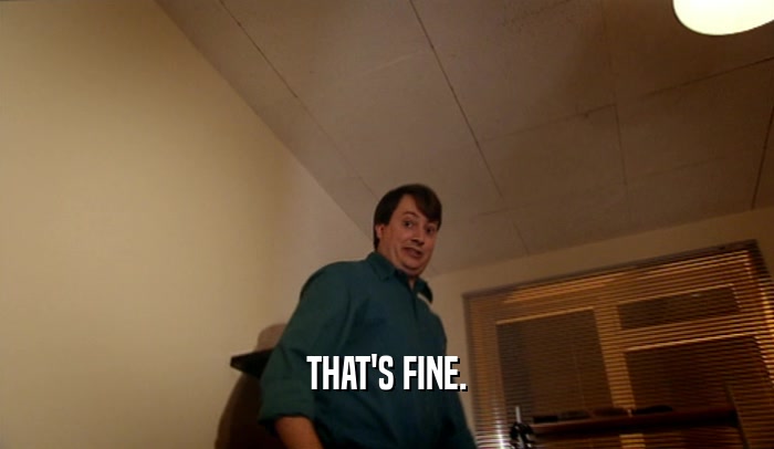 THAT'S FINE.  