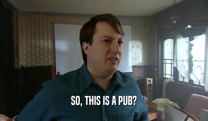 SO, THIS IS A PUB?  