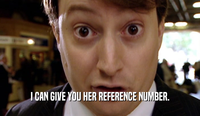 I CAN GIVE YOU HER REFERENCE NUMBER.
  