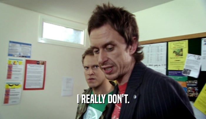 I REALLY DON'T.  