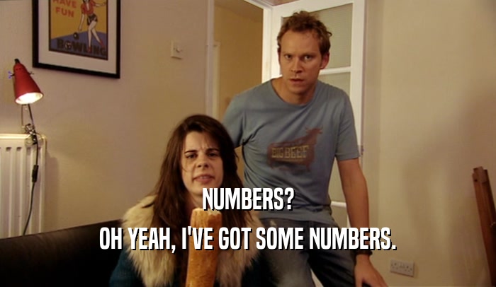 NUMBERS? OH YEAH, I'VE GOT SOME NUMBERS. 