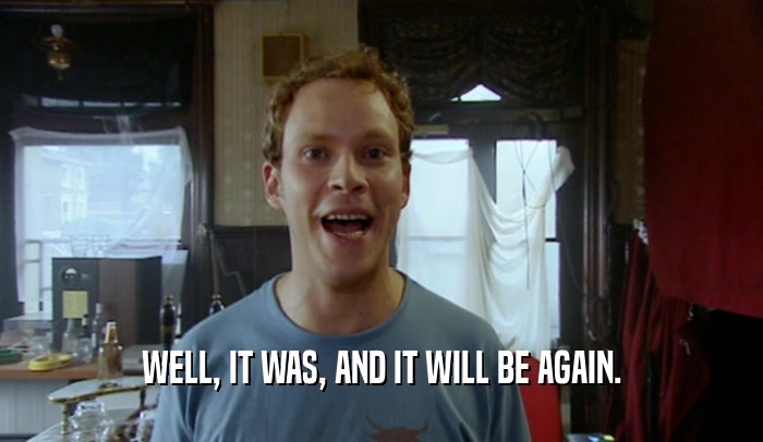 WELL, IT WAS, AND IT WILL BE AGAIN.  