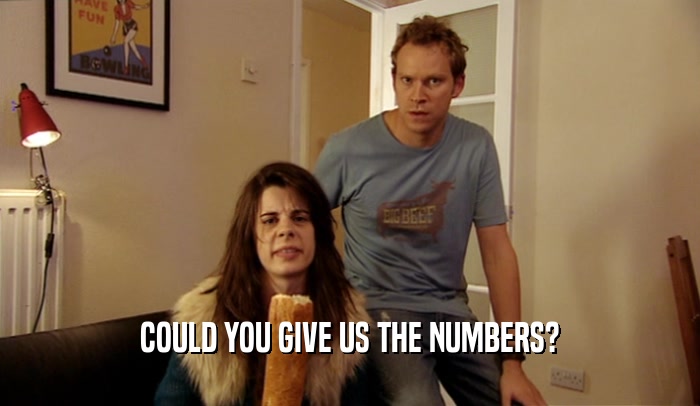 COULD YOU GIVE US THE NUMBERS?  