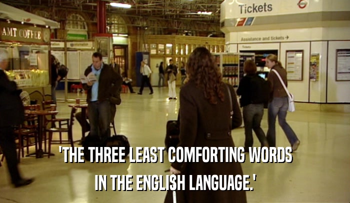 'THE THREE LEAST COMFORTING WORDS IN THE ENGLISH LANGUAGE.' 