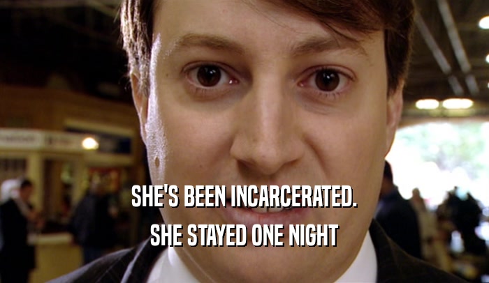 SHE'S BEEN INCARCERATED. SHE STAYED ONE NIGHT 