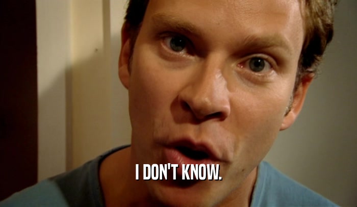 I DON'T KNOW.  