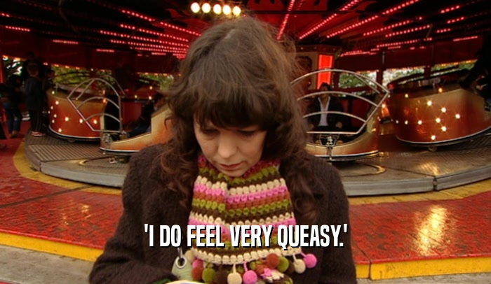 'I DO FEEL VERY QUEASY.'  