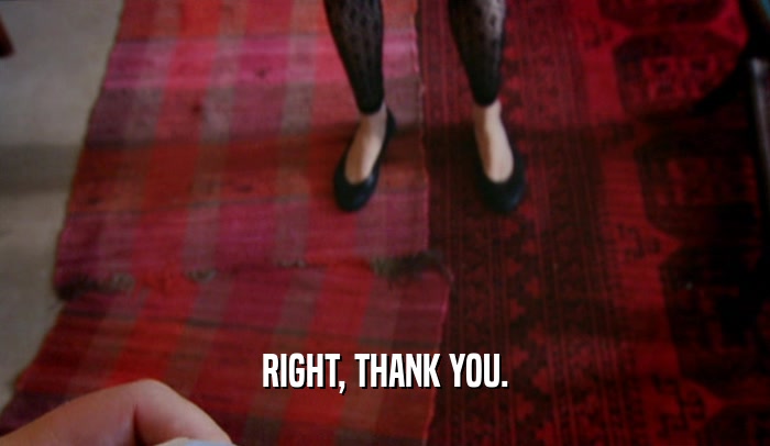 RIGHT, THANK YOU.  