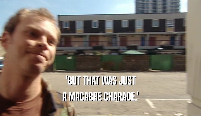 'BUT THAT WAS JUST A MACABRE CHARADE.' 