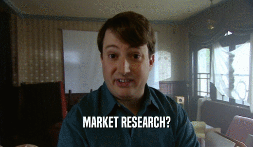 MARKET RESEARCH?  