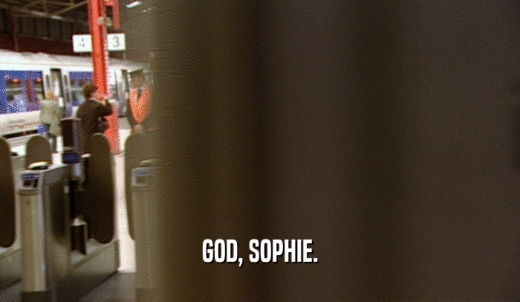 GOD, SOPHIE.  