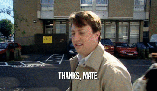 THANKS, MATE.  