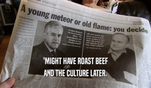 'MIGHT HAVE ROAST BEEF AND THE CULTURE LATER. 