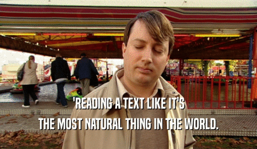 'READING A TEXT LIKE IT'S THE MOST NATURAL THING IN THE WORLD. 