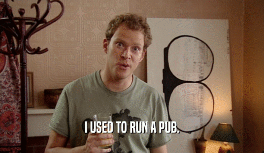 I USED TO RUN A PUB.  