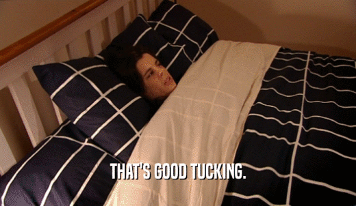 THAT'S GOOD TUCKING.  