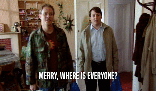 MERRY, WHERE IS EVERYONE?  
