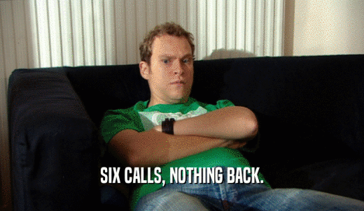 SIX CALLS, NOTHING BACK.  