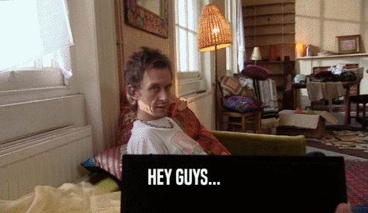 HEY GUYS...  