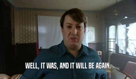 WELL, IT WAS, AND IT WILL BE AGAIN.  