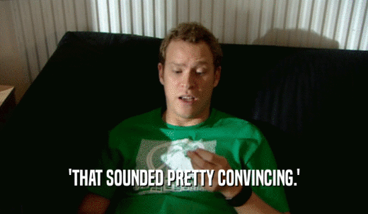 'THAT SOUNDED PRETTY CONVINCING.'  