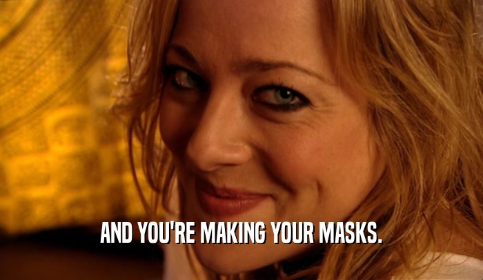 AND YOU'RE MAKING YOUR MASKS.  