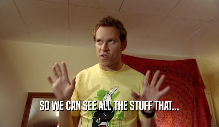 SO WE CAN SEE ALL THE STUFF THAT...  