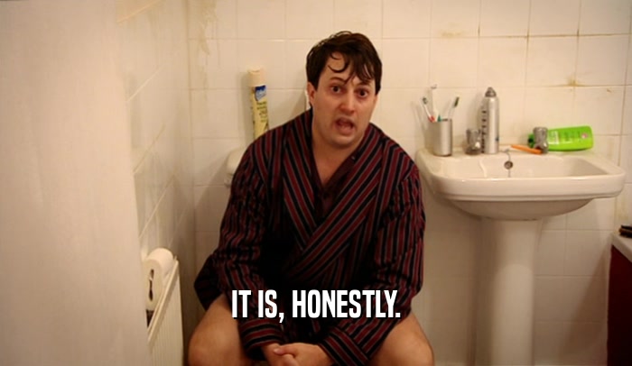 IT IS, HONESTLY.  