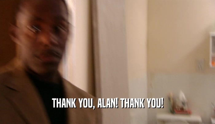 THANK YOU, ALAN! THANK YOU!  