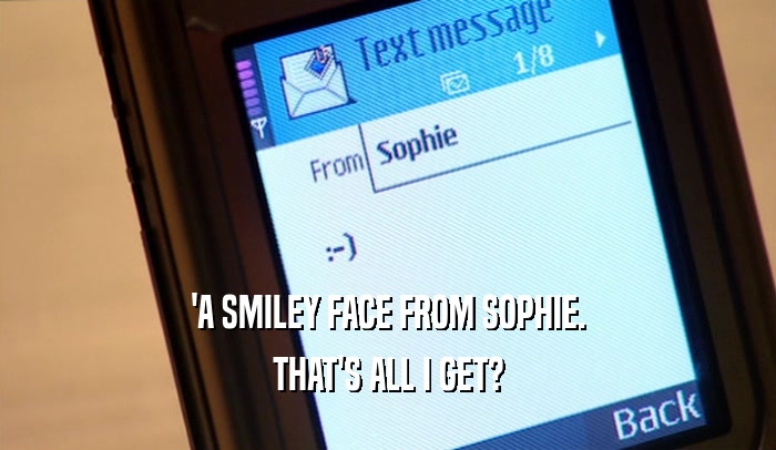 'A SMILEY FACE FROM SOPHIE.
 THAT'S ALL I GET?
 