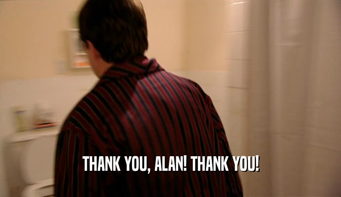 THANK YOU, ALAN! THANK YOU!  