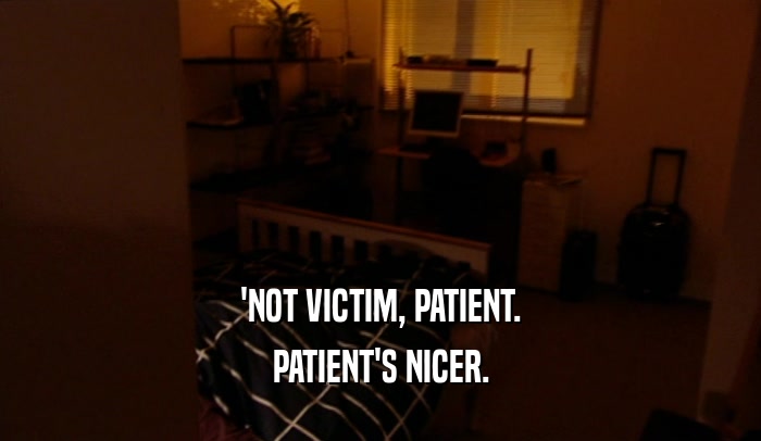 'NOT VICTIM, PATIENT. PATIENT'S NICER. 