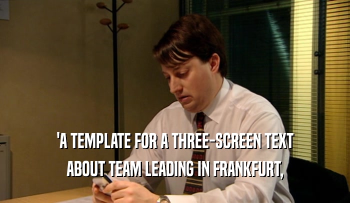 'A TEMPLATE FOR A THREE-SCREEN TEXT
 ABOUT TEAM LEADING IN FRANKFURT,
 