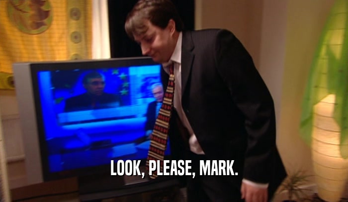 LOOK, PLEASE, MARK.  