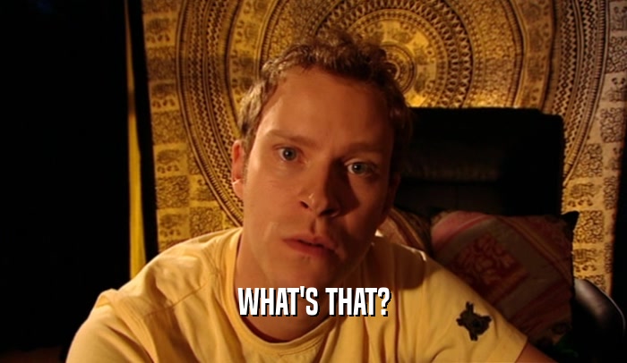 WHAT'S THAT?  
