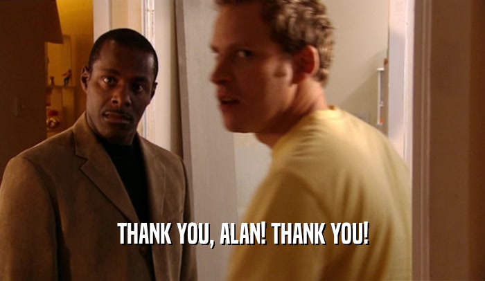 THANK YOU, ALAN! THANK YOU!  