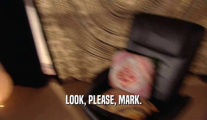 LOOK, PLEASE, MARK.  