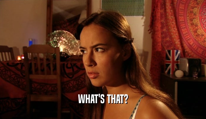 WHAT'S THAT?  