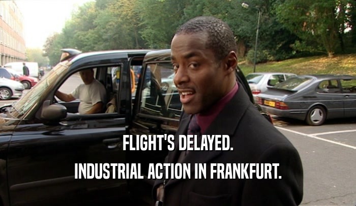 FLIGHT'S DELAYED. INDUSTRIAL ACTION IN FRANKFURT. 
